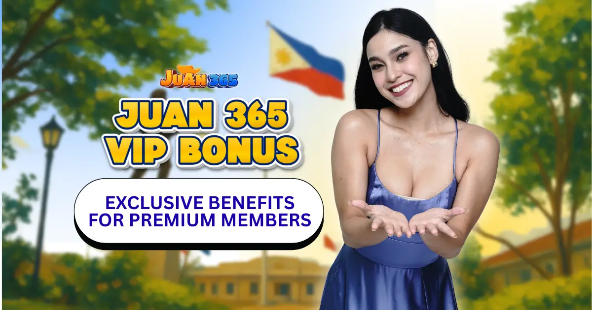 juan 365 vip bonus_ exclusive benefits for premium members