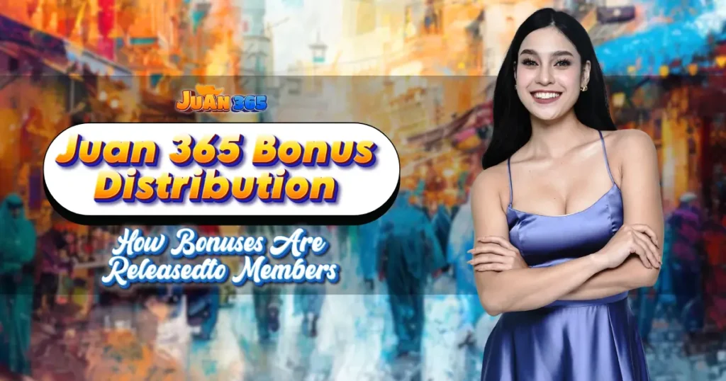 juan 365 bonus distribution_ how bonuses are released to members